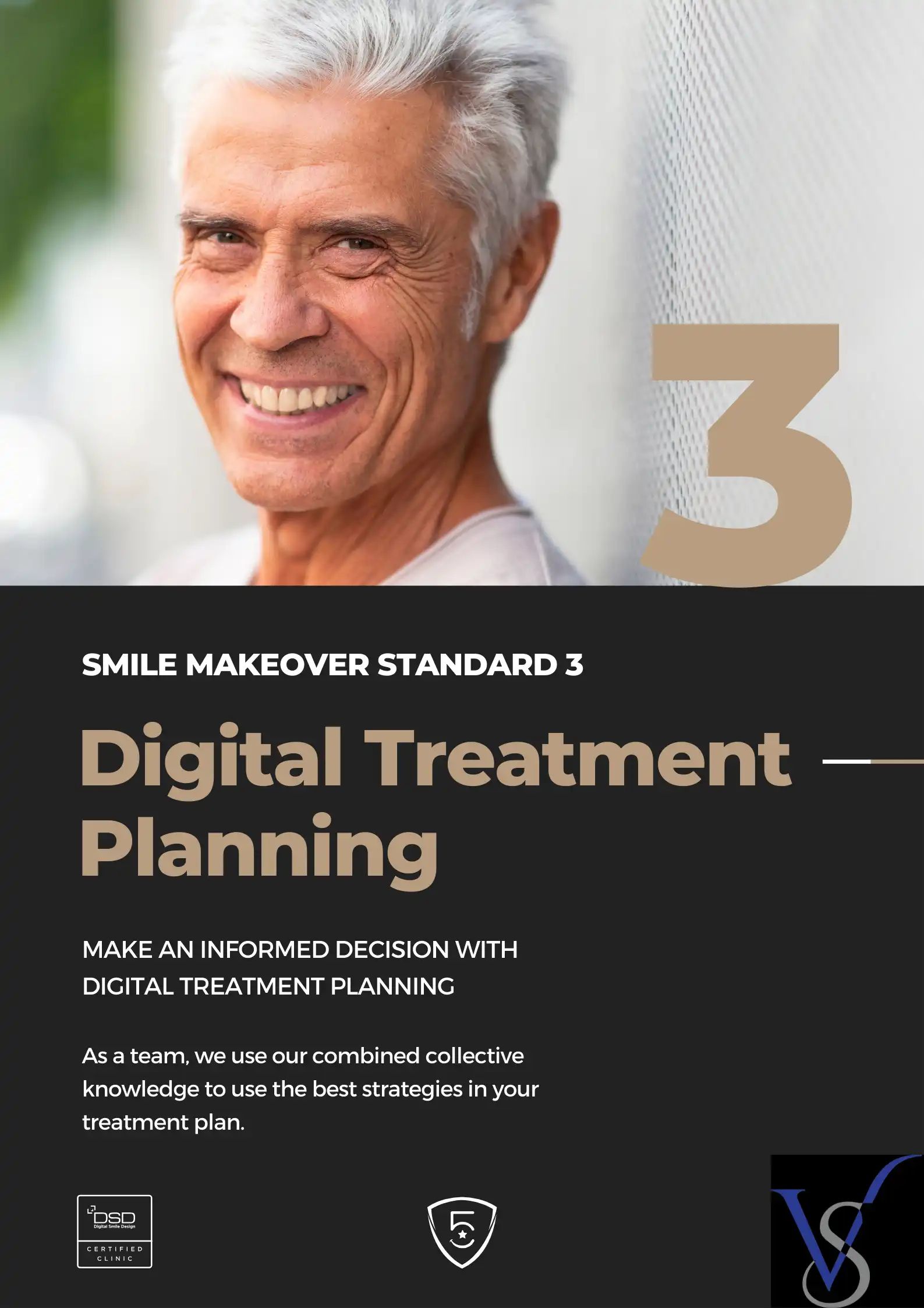 SMILE MAKEOVER STANDARD 3: MAKE AN INFORMED DECISION WITH DIGITAL TREATMENT PLANNING As a team, we use our combined collective knowledge to apply the best strategies in your treatment plan.